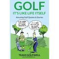 Golf: It's Like Life Itself. Amusing Golf Quotes & Stories