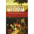 The Beginning and End of Wisdom: Preaching Christ from the First and Last Chapters of Proverbs, Ecclesiastes, and Job