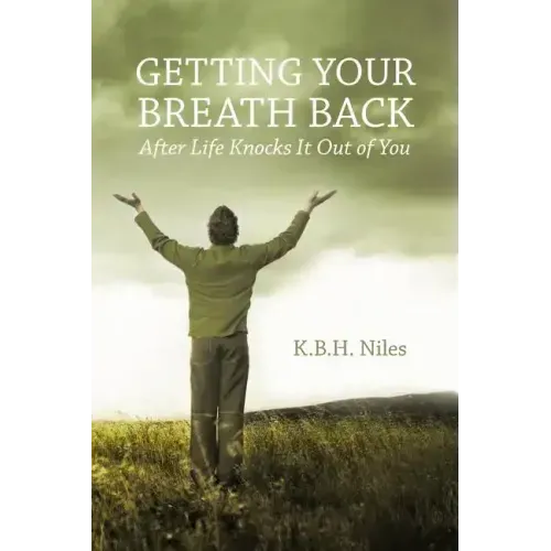 Getting Your Breath Back After Life Knocks It Out of You: A Transparent Journey of Seeking God through Grief