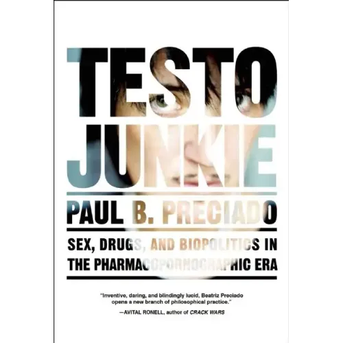 Testo Junkie: Sex, Drugs, and Biopolitics in the Pharmacopornographic Era