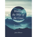 Walking the Way of the Cross: Prayers for Your Personal Journey