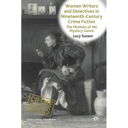Women Writers and Detectives in Nineteenth-Century Crime Fiction: The Mothers of the Mystery Genre
