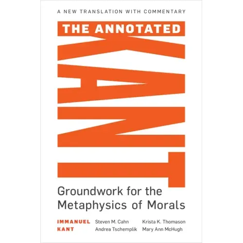 The Annotated Kant: Groundwork for the Metaphysics of Morals