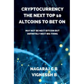 Cryptocurrency: The Next Top 10 Altcoins to Bet On: May not be next Bitcoin but definitely next Big thing