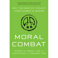 Moral Combat: Why the War on Violent Video Games Is Wrong