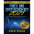 Forex and Cryptocurrency 2021: The Best Methods For Forex And Crypto Trading. How To Make Money Online By Trading Forex and Cryptos With The $11,000