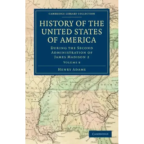 History of the United States of America (1801 1817): Volume 8: During the Second Administration of James Madison 2