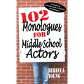 102 Monologues for Middle School Actors: Including Comedy and Dramatic Monologues