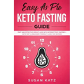 Easy as Pie Keto Fasting Guide: Fast and Effective Weight Loss with Intermittent Fasting + Keto Diet (A Beginner Friendly Guide for Women)