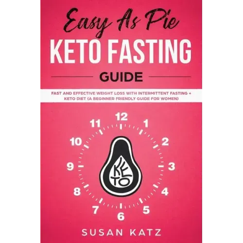 Easy as Pie Keto Fasting Guide: Fast and Effective Weight Loss with Intermittent Fasting + Keto Diet (A Beginner Friendly Guide for Women)