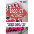 Crochet Afghans: Discover How to Crochet a Perfect Afghan in Less Than a Day
