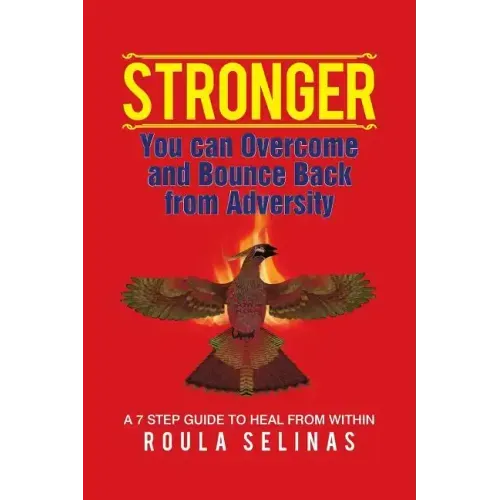 Stronger: You can Overcome and Bounce Back from Adversity A 7 STEP GUIDE TO HEAL FROM WITHIN