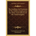 The Condition and Treatment of the Children Employed in the Mines and Collieries of the United Kingdom