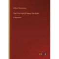 The First Part Of Henry The Sixth: in large print