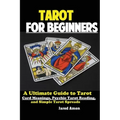 Tarot for Beginners: The Ultimate Guide to Tarot Card Meanings, Psychic Tarot Reading, and Simple Tarot Spreads