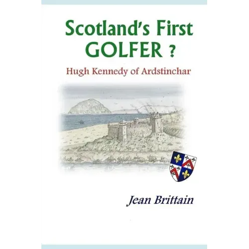 Scotland's First GOLFER? - Hugh Kennedy of Ardstinchar