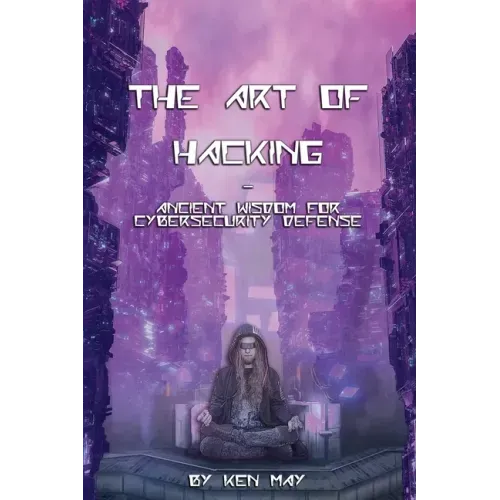 The Art of Hacking: Ancient Wisdom for Cybersecurity Defense