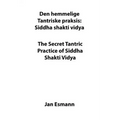 The Secret Tantric Practice of Siddha Shakti Vidya: Den Hemmelige Tantriske Praksis Siddha Shakti Vidya