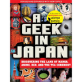 A Geek in Japan: Discovering the Land of Manga, Anime, Zen, and the Tea Ceremony (Revised and Expanded with New Topics)