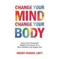Change Your Mind, Change Your Body: How to Have Permanent Weight-Loss Success for a More Confident and Happier You!