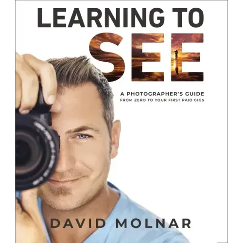 Learning to See: A Photographer's Guide from Zero to Your First Paid Gigs