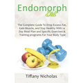 Endomorph Diet: The Complete Guide To Drop Excess Fat, Gain Muscle, and Stay Healthy With 14 Day Meal Plan and Specific Exercises & Tr