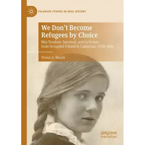 We Don't Become Refugees by Choice: MIA Truskier, Survival, and Activism from Occupied Poland to California, 1920-2014