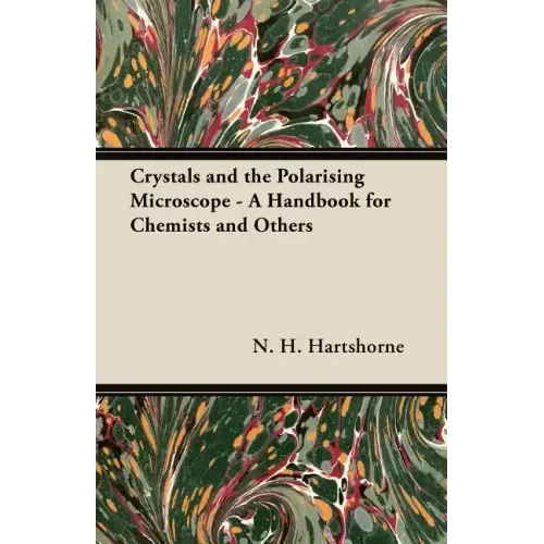 Crystals and the Polarising Microscope - A Handbook for Chemists and Others