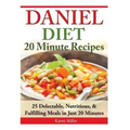 Daniel Diet: 20 Minute Recipes - 25 Delectable, Nutritious, & Fulfilling Meals i Just 20 Minutes