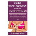 Unique Breast Reduction Guide for Every Woman: Detailed Guide on How to Begin Effective Breast Reduction Fast in Less than 2 Two Weeks with Amazing Re