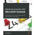 Working Smarter with Microsoft Outlook: Supercharge your office and personal productivity with expert Outlook tips and techniques