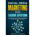 Social Media Marketing 2021: Facebook Advertising: Learn Top Methods, Secrets, & Strategies to Becoming an Influencer of Millions on Facebook-How t