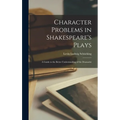 Character Problems in Shakespeare's Plays: a Guide to the Better Understanding of the Dramatist