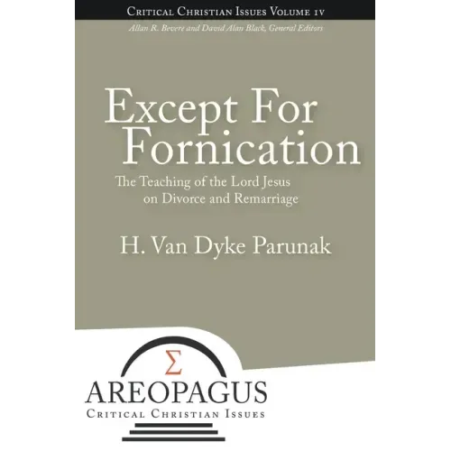 Except for Fornication: The Teaching of the Lord Jesus on Divorce and Remarriage