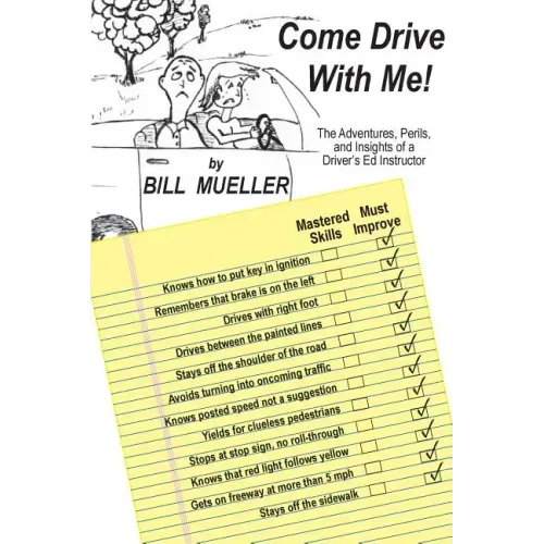 Come Drive With Me!: The Adventures, Perils, and Insights of a Driver's Ed Instructor