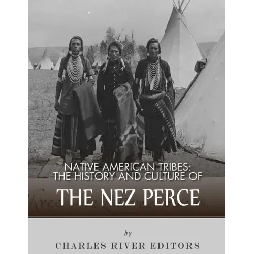 Native American Tribes: The History and Culture of the Nez Perce