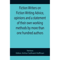 Fiction Writers on Fiction Writing Advice, opinions and a statement of their own working methods by more than one hundred authors