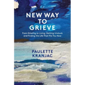 New Way to Grieve: From Grieving to Living: Getting Unstuck and Finding the Life that Fits You Now