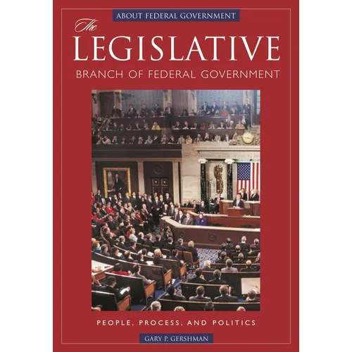 The Legislative Branch of Federal Government: People, Process, and Politics
