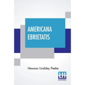Americana Ebrietatis: The Favorite Tipple Of Our Forefathers And The Laws And Customs Relating Thereto