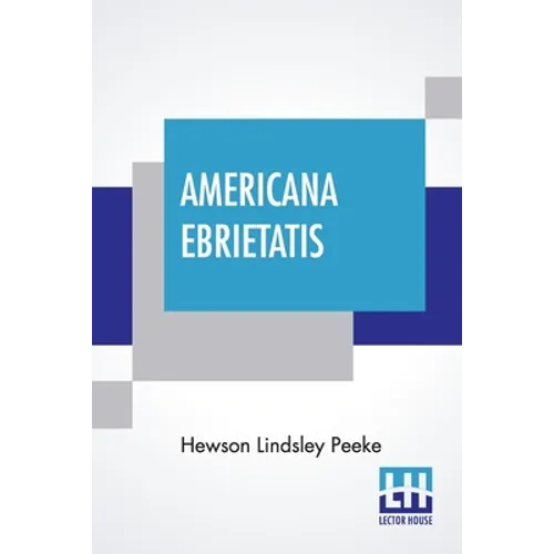 Americana Ebrietatis: The Favorite Tipple Of Our Forefathers And The Laws And Customs Relating Thereto