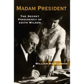 Madam President: The Secret Presidency of Edith Wilson