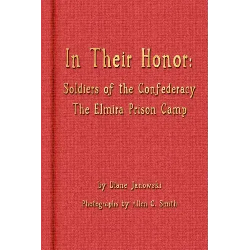 In Their Honor - Soldiers of the Confederacy - The Elmira Prison Camp