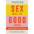 Tomorrow Sex Will Be Good Again: Women and Desire in the Age of Consent