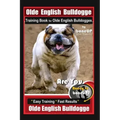 Old English Bulldogge Training Book for Olde English Bulldogges By BoneUP DOG Training: Are You Ready to Bone Up? "Easy Training * Fast Results" Old E