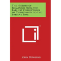 The History of Romanism from the Earliest Corruptions of Christianity to the Present Time