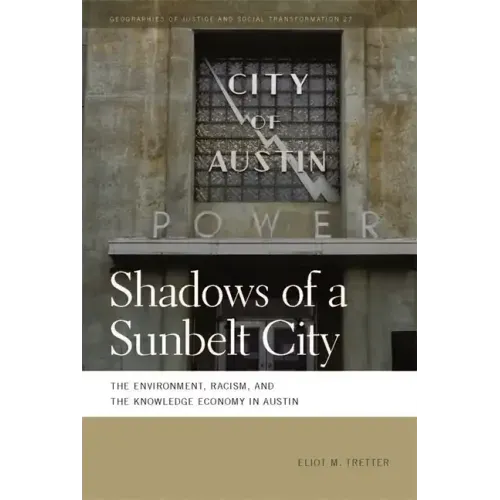 Shadows of a Sunbelt City: The Environment, Racism, and the Knowledge Economy in Austin