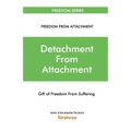 Detachment From Attachment - Gift Of Freedom From Suffering