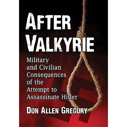 After Valkyrie: Military and Civilian Consequences of the Attempt to Assassinate Hitler