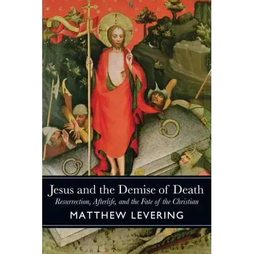 Jesus and the Demise of Death: Resurrection, Afterlife, and the Fate of the Christian